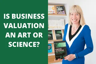 Forensic Accounting: Is Business Valuation an Art or Science?