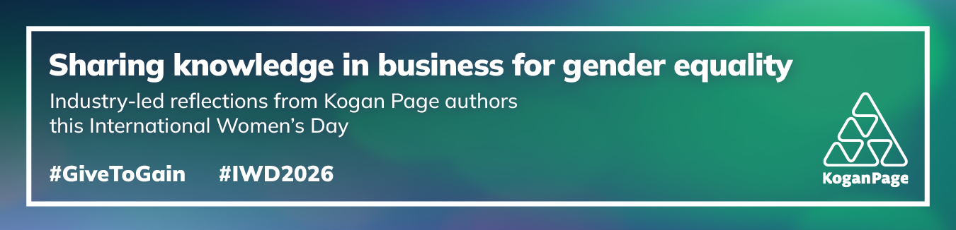 Sharing knowledge in business for gender equality. Industry-led reflections from Kogan Page authors this International Women's Day #GiveToGain #IWD2026